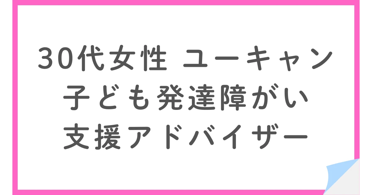 ユーキャンで子ども発達障がい支援アドバイザーの資格を取得した30代女性